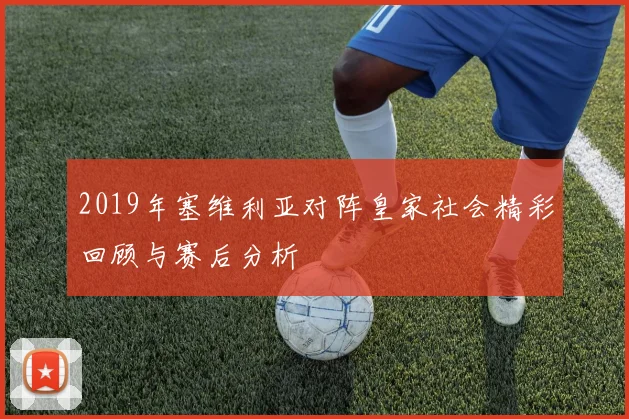 2019年塞维利亚对阵皇家社会精彩回顾与赛后分析